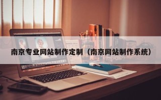 泰安南京专业网站制作定制（南京网站制作系统）
