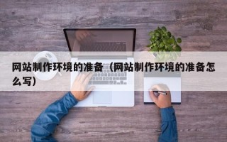 泰安网站制作环境的准备（网站制作环境的准备怎么写）